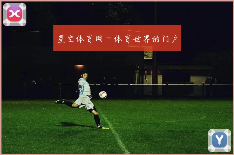 星空体育网 - 体育世界的门户