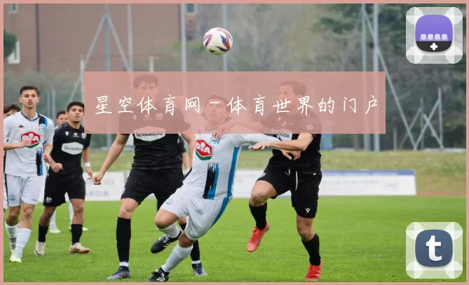 星空体育网 - 体育世界的门户