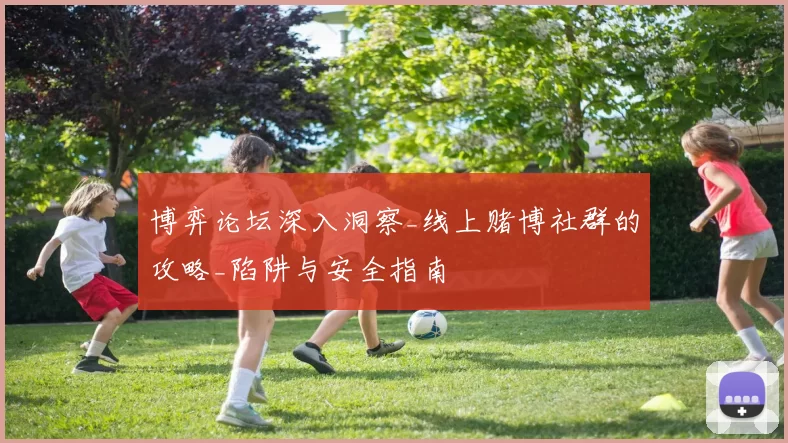 博弈论坛深入洞察_线上赌博社群的攻略_陷阱与安全指南