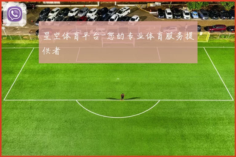 星空体育平台-您的专业体育服务提供者
